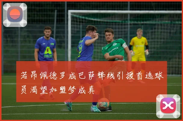 若昂佩德罗成巴萨锋线引援首选球员渴望加盟梦成真